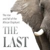The Last Giants: The Rise and Fall of the African Elephant