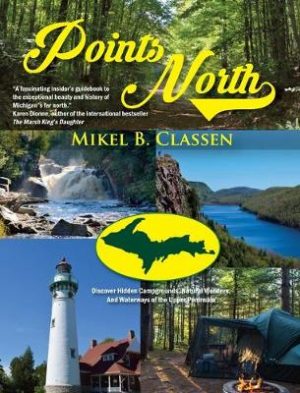 Points North: Discover Hidden Campgrounds, Natural Wonders, and Waterways of the Upper Peninsula