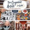 The Organic Artist for Kids: A DIY Guide to Making Your Own Eco-Friendly Art Supplies from Nature