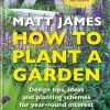RHS How to Plant a Garden: Design tricks, ideas and planting schemes for year-round interest