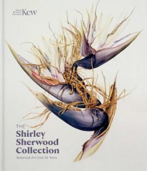The Shirley Sherwood Collection: Botanical Art Over 30 Years