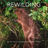 Rewilding Real Life Stories of Returning British Wildlife to Balance