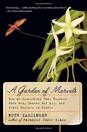A Garden of Marvels: How We Discovered that Flowers Have Sex, Leaves Eat Air, and Other Secrets of Plants