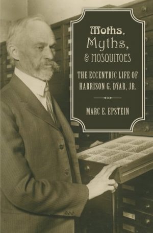 Moths, Myths, and Mosquitos: The Eccentric Life of Harrison Dyar