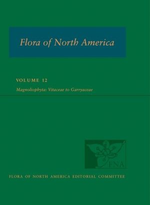Flora of North America ( North of Mexico); Volume 12: Magnoliophyta: Vitaceae to Garryaceae