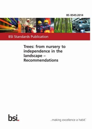 BS 8545:2014 Trees: from nursery to independence in the landscape – Recommendations
