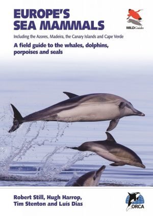 Europe's Sea Mammals Including the Azores, Madeira, the Canary Islands and Cape Verde : A field guide to the whales, dolphins, porpoises and seals