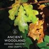 Ancient Woodland: History, Industry and Crafts