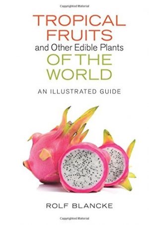 Tropical Fruits and Other Edible Plants of the World. An Illustrated Guide