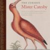 The Curious Mister Catesby: A "Truly Ingenious" Naturalist Explores New Worlds