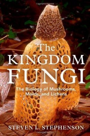The Kingdom Fungi. The Biology of Mushrooms, Molds, and Lichens