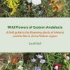 Wild Flowers of Eastern Andalucia: A Field Guide to the Flowering Plants of Almeria and the Sierra De Los Filabres Region