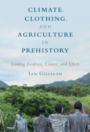 Climate, Clothing, and Agriculture in Prehistory Linking Evidence, Causes, and Effects