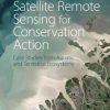 Satellite Remote Sensing for Conservation Action: Case Studies from Aquatic and Terrestrial Ecosystems