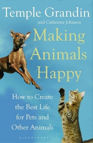 Making Animals Happy. How to Create the Best Life for Pets and Other Animals