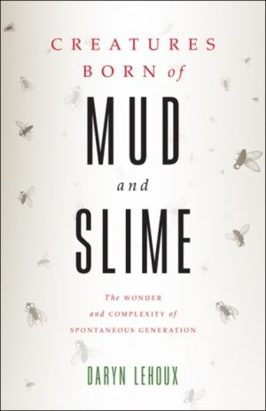 Creatures Born of Mud and Slime : The Wonder and Complexity of Spontaneous Generation