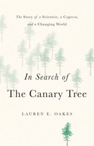In Search of the Canary Tree The Story of a Scientist, a Cypress, and a Changing World