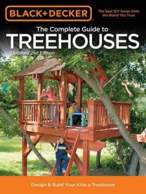The Complete Guide to Treehouses, 2nd edition: Design & Build Your Kids a Treehouse