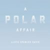 A Polar Affair: Antarctica's Forgotten Hero and the Secret Love Lives of Penguins