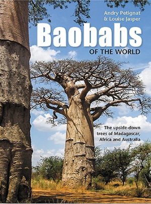 Baobabs of the World : The Upside-Down Trees of Madagascar, Africa and Australia