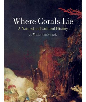 Where Corals Lie: A Natural and Cultural History