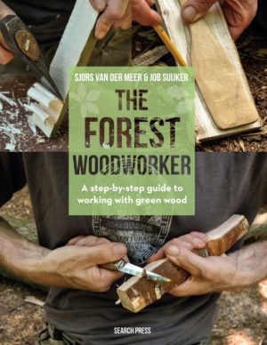 The Forest Woodworker : A Step-by-Step Guide to Working with Green Wood