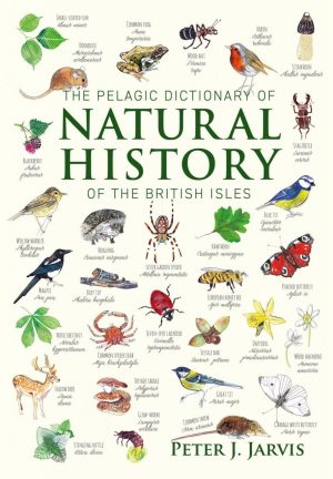 The Pelagic Dictionary of Natural History of the British Isles Descriptions of All Species with a Common Name