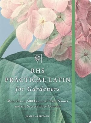 RHS Practical Latin for Gardeners. More Than 1,500 Essential Plant Names and the Secrets They Contain