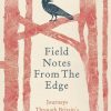 Field Notes from the Edge - Journeys through Britain's Secret Wilderness