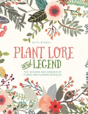 Plant Lore and Legend The Wisdom and Wonder of Plants and Flowers Revealed