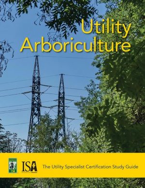 Utility Arboriculture: The Utility Specialist Certification Study Guide