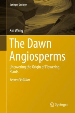 The Dawn Angiosperms : Uncovering the Origin of Flowering Plants