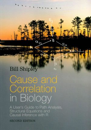 Cause and Correlation in Biology : A User's Guide to Path Analysis, Structural Equations, and Causal Inference with R. 2nd ed.
