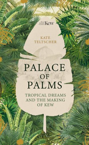 Palace of Palms: Tropical Dreams and the Making of Kew