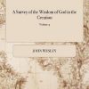 A Survey of the Wisdom of God in the Creation: Or, a Compendium of Natural Philosophy: in Five Volumes. The Fourth Edition. By John Wesley, A.M. of 5; Volume 3