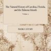 The Natural History of Carolina, Florida, and the Bahama Islands: Containing the Figures of Birds, Beasts, Fishes, Serpents, Insects and Plants: ... Together With Their Descriptions in English and French. of 2; Volume 2