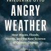 Angry Weather: Heat Waves, Floods, Storms, and the New Science of Climate Change book Cover