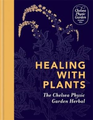 Chelsea Physic Garden: Healing with Plants: The Chelsea Physic Garden Herbal