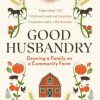 Good Husbandry: Growing a Family on a Community Farm