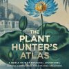 The Plant-Hunter's Atlas: A World Tour of Botanical Adventures, Chance Discoveries and Strange Specimens book Cover