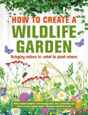 How to Create a Wildlife Garden: Bringing nature in: what to plant where
