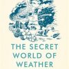The Secret World of Weather: How to Read Signs in Every Cloud, Breeze, Hill, Street, Plant, Animal, and Dewdrop