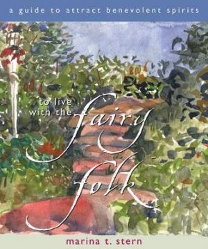 To Live with the Fairy Folk: A Guide to Attract Benevolent Spirits