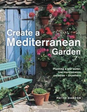Create a Mediterranean Garden: How to create a beautiful low-water low-maintenance garden, wherever you live