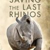 Saving the Last Rhinos: One Man's Fight to Save Africa's Endangered Animals