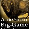 American Big-Game Hunting: The Book of the Boone and Crockett Club