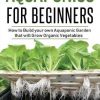 Aquaponics for Beginners: How to Build your own Aquaponic Garden that will Grow Organic Vegetables