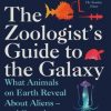 The Zoologist's Guide to the Galaxy: What Animals on Earth Reveal about Aliens - and Ourselves