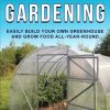 Greenhouse Gardening: Easily Build Your Own Greenhouse and Grow Food All-Year-Round