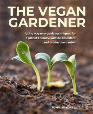 Vegan Gardening: Harnessing the natural power of plants to grow more plants